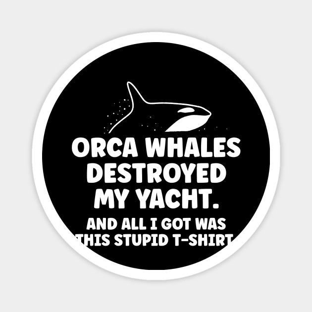 Killer whale destroyed my yacht - all I got was this stupid t-shirt Magnet by aaronsartroom